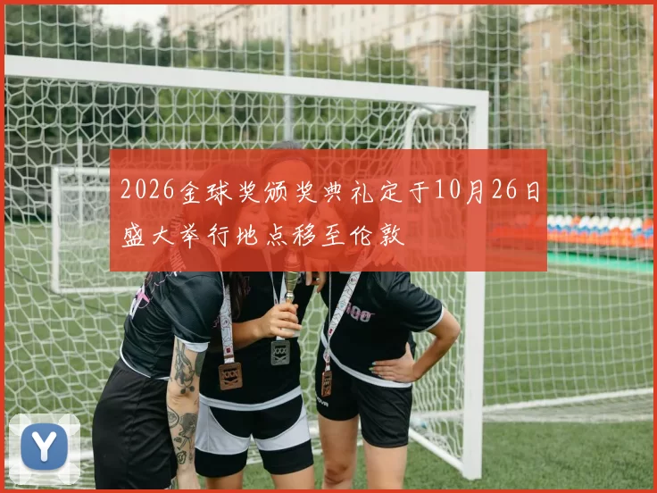 2026金球奖颁奖典礼定于10月26日盛大举行地点移至伦敦